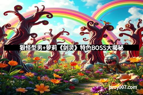 狠怪型男+萝莉《剑灵》特色BOSS大揭秘